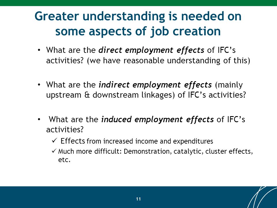 Greater understanding is needed on some aspects of job creation 11 What are the direct employment effects of IFCs activities.