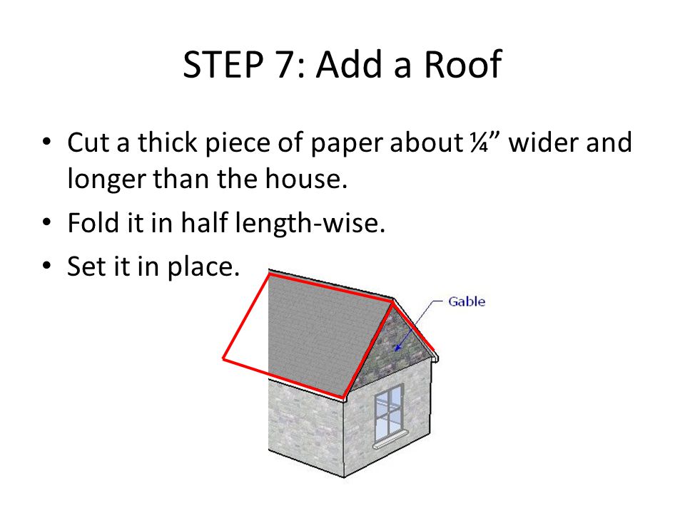 STEP 7: Add a Roof Cut a thick piece of paper about ¼ wider and longer than the house.