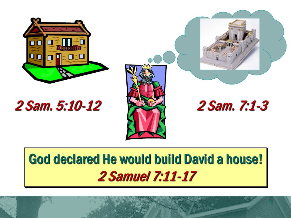 3 2 Sam. 5: Sam. 7:1-3 God declared He would build David a house! 2 Samuel 7:11-17