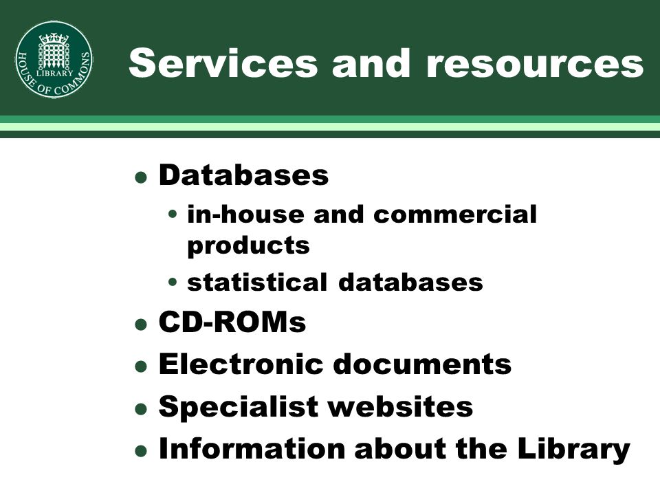 Services and resources l Databases in-house and commercial products statistical databases l CD-ROMs l Electronic documents l Specialist websites l Information about the Library
