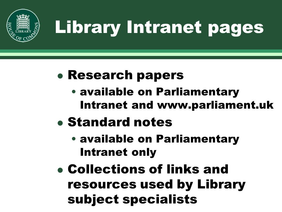 Library Intranet pages l Research papers available on Parliamentary Intranet and   l Standard notes available on Parliamentary Intranet only l Collections of links and resources used by Library subject specialists