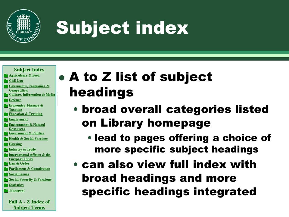 Subject index l A to Z list of subject headings broad overall categories listed on Library homepage lead to pages offering a choice of more specific subject headings can also view full index with broad headings and more specific headings integrated