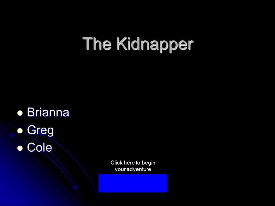 The Kidnapper Brianna Brianna Greg Greg Cole Cole Click here to begin your adventure