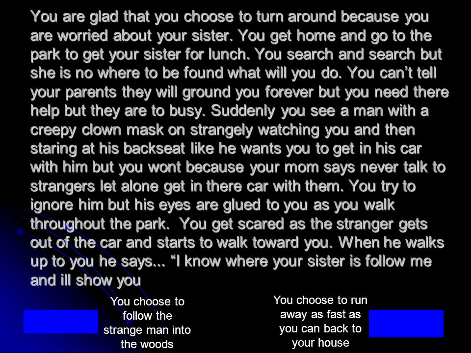 You are glad that you choose to turn around because you are worried about your sister.