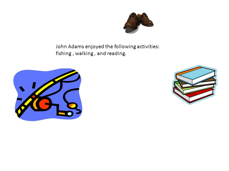 John Adams enjoyed the following activities: fishing, walking, and reading.