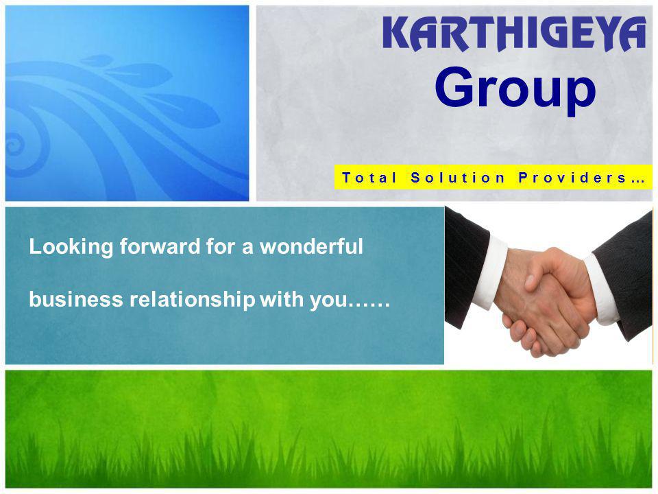 Looking forward for a wonderful business relationship with you…… Group T o t a l S o l u t i o n P r o v i d e r s …