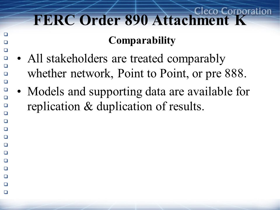 FERC Order 890 Attachment K Comparability All stakeholders are treated comparably whether network, Point to Point, or pre 888.