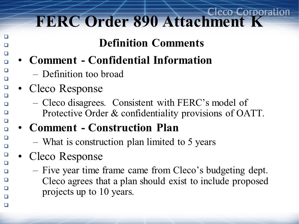 FERC Order 890 Attachment K Definition Comments Comment - Confidential Information –Definition too broad Cleco Response –Cleco disagrees.