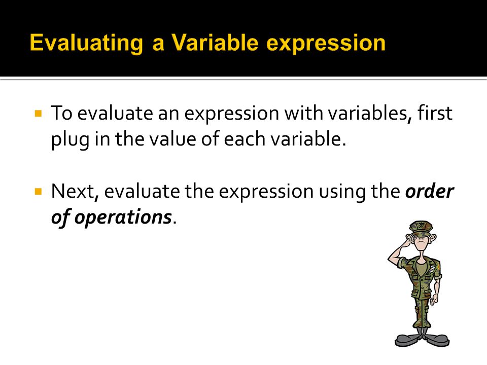 To evaluate an expression with variables, first plug in the value of each variable.