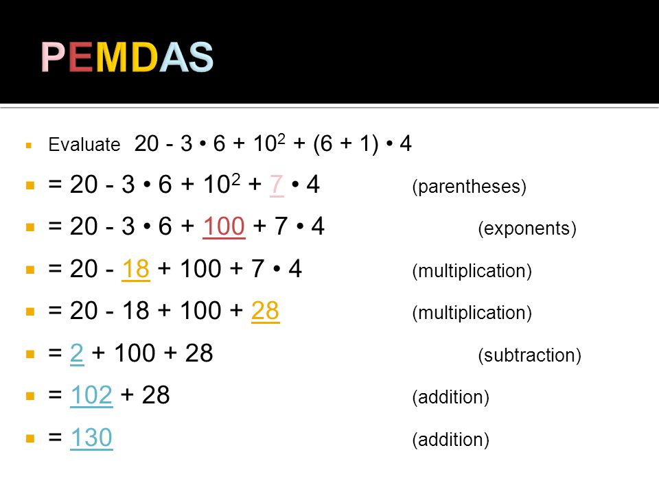 Evaluate (6 + 1) 4 = (parentheses) = (exponents) = (multiplication) = (multiplication) = (subtraction) = (addition) = 130 (addition)