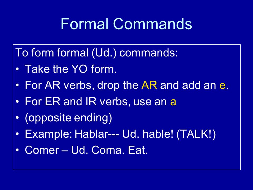 Formal Commands To form formal (Ud.) commands: Take the YO form.
