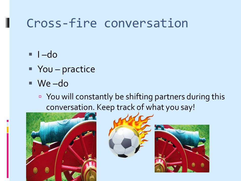 Cross-fire conversation I –do You – practice We –do You will constantly be shifting partners during this conversation.