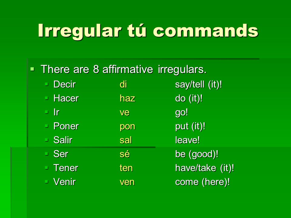 Irregular tú commands There are 8 affirmative irregulars.