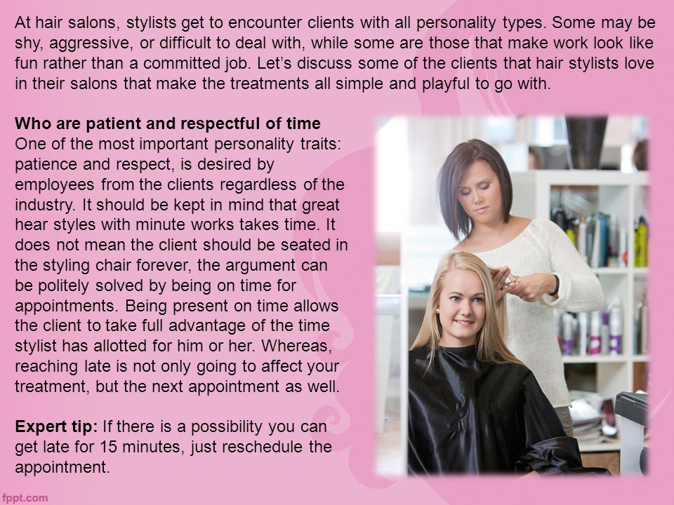 At hair salons, stylists get to encounter clients with all personality types.