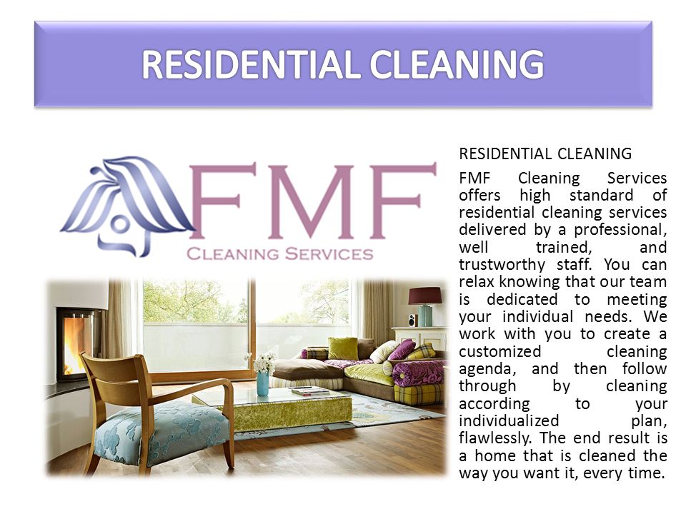 RESIDENTIAL CLEANING FMF Cleaning Services offers high standard of residential cleaning services delivered by a professional, well trained, and trustworthy staff.