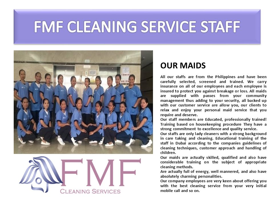 OUR MAIDS All our staffs are from the Philippines and have been carefully selected, screened and trained.