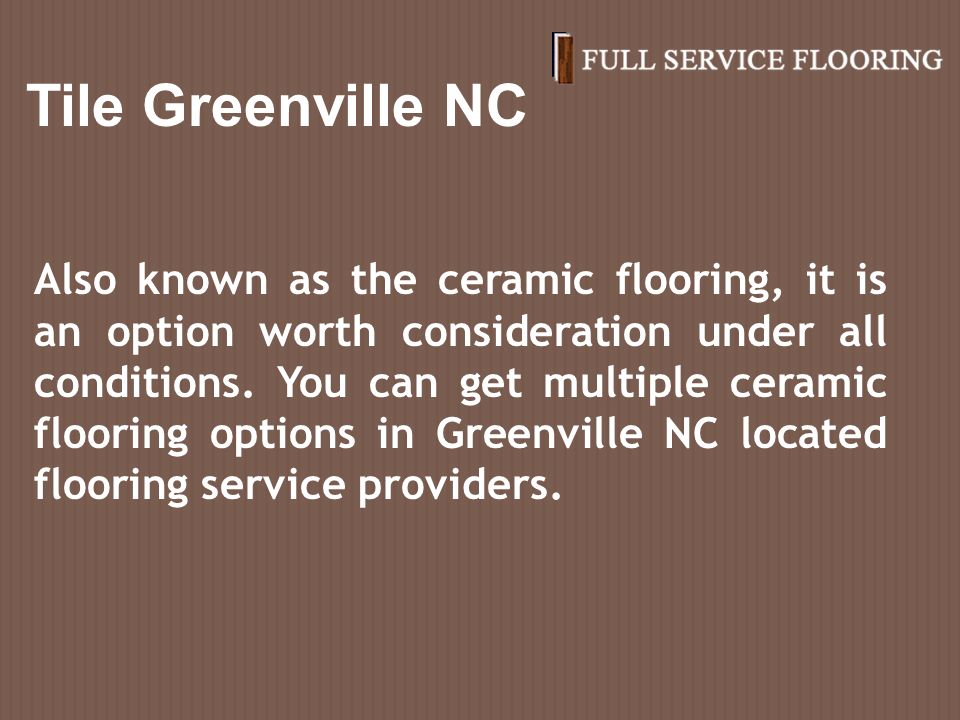 Tile Greenville NC Also known as the ceramic flooring, it is an option worth consideration under all conditions.