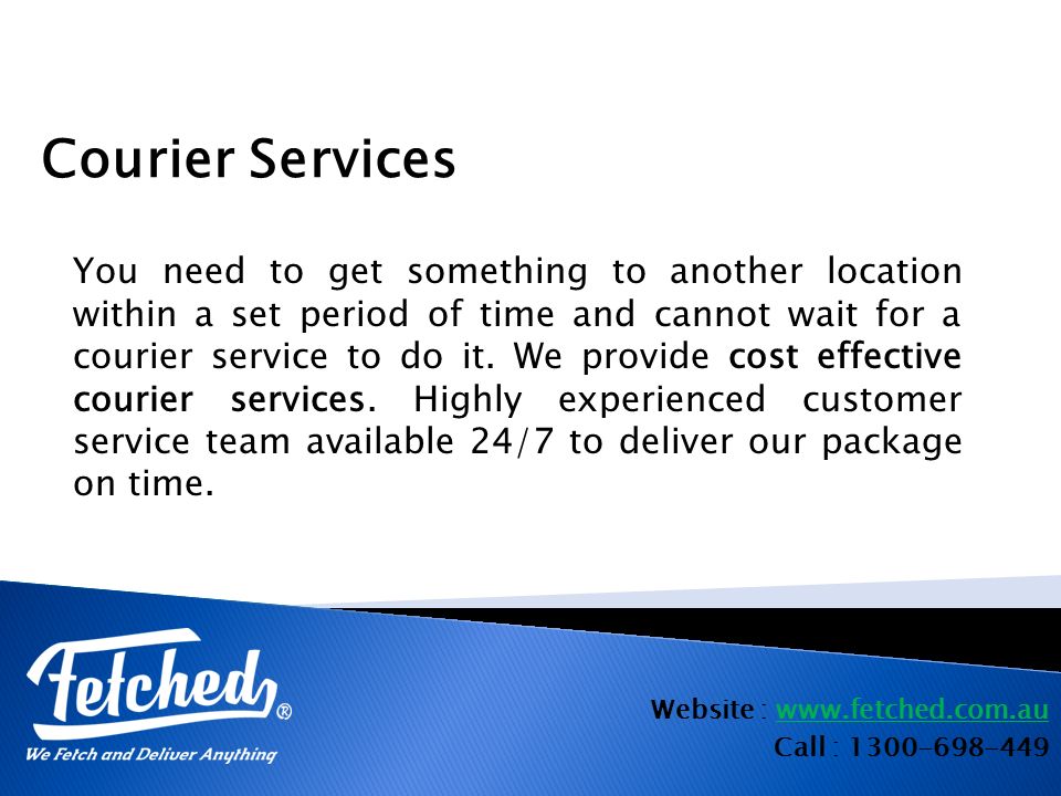 Website :   Call : Courier Services You need to get something to another location within a set period of time and cannot wait for a courier service to do it.