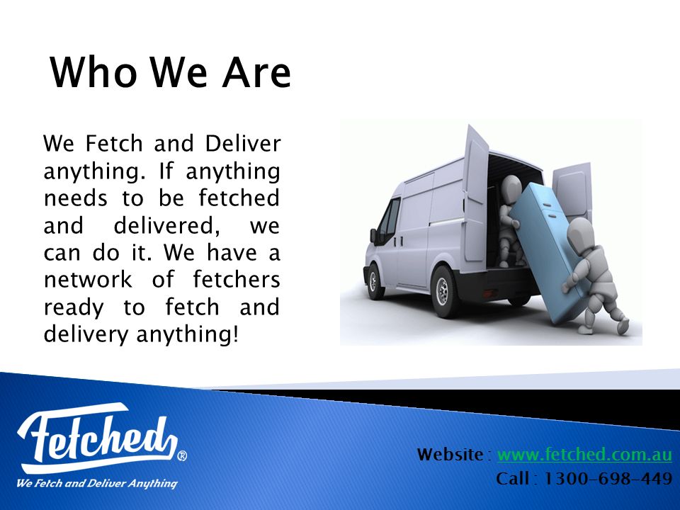 Website :   Call : Who We Are We Fetch and Deliver anything.