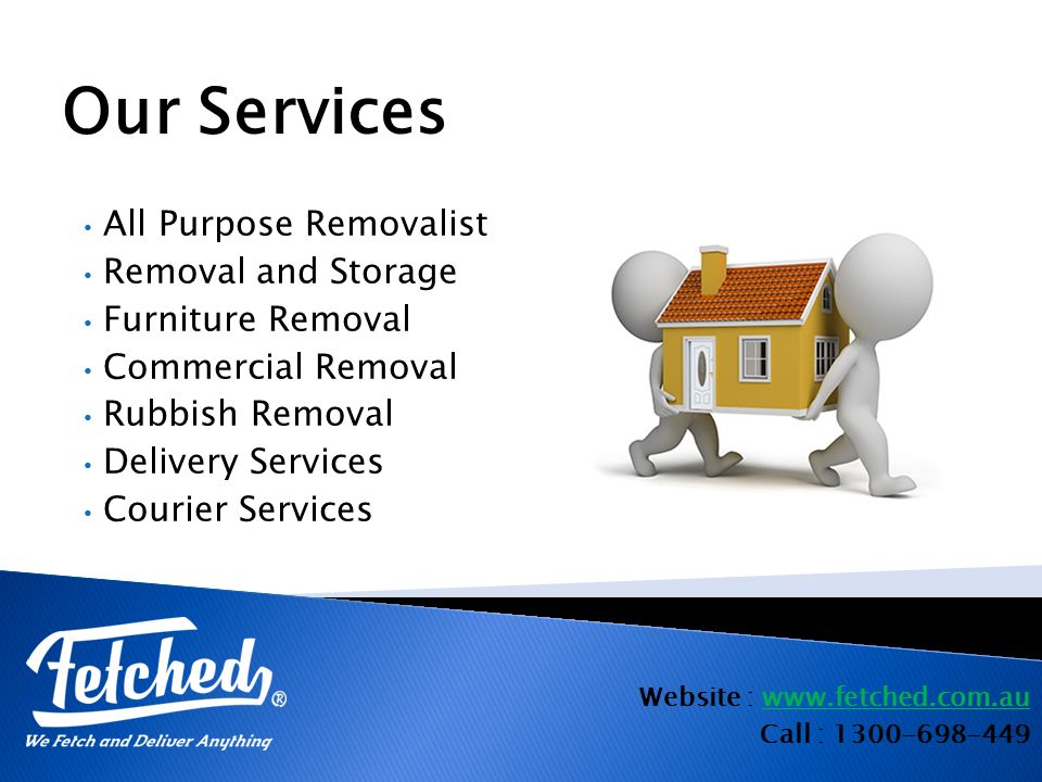 Website :   Call : Our Services All Purpose Removalist Removal and Storage Furniture Removal Commercial Removal Rubbish Removal Delivery Services Courier Services
