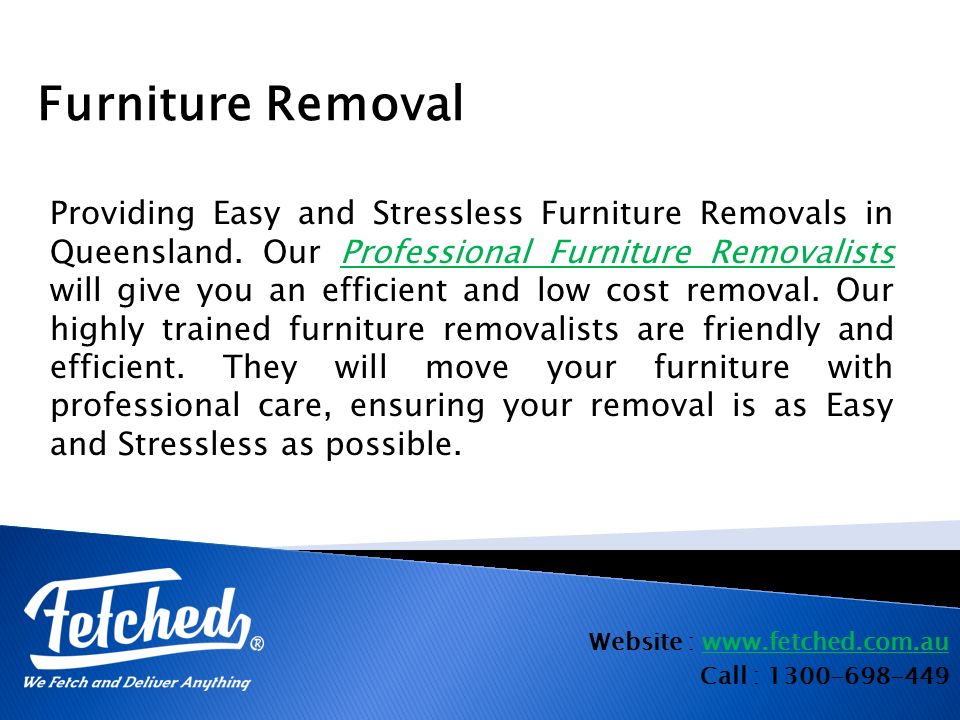 Website :   Call : Furniture Removal Providing Easy and Stressless Furniture Removals in Queensland.