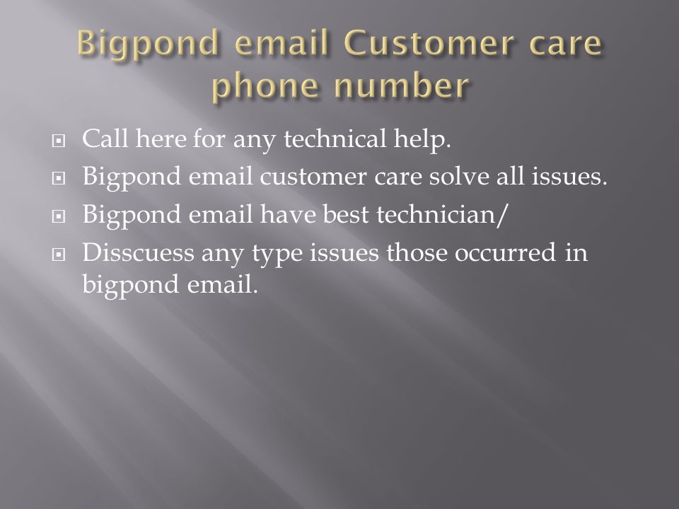  Call here for any technical help.  Bigpond  customer care solve all issues.