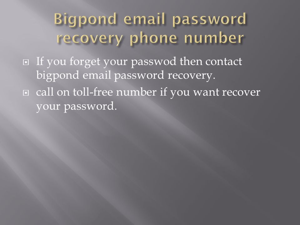  If you forget your passwod then contact bigpond  password recovery.