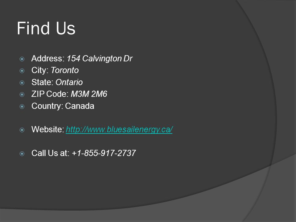 Find Us  Address: 154 Calvington Dr  City: Toronto  State: Ontario  ZIP Code: M3M 2M6  Country: Canada  Website:    Call Us at: