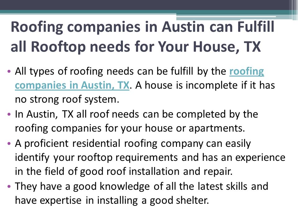 Roofing companies in Austin can Fulfill all Rooftop needs for Your House, TX All types of roofing needs can be fulfill by the roofing companies in Austin, TX.