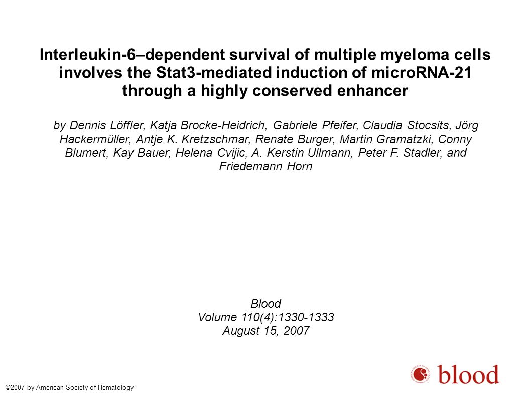 Interleukin-6–dependent survival of multiple myeloma cells involves the Stat3-mediated induction of microRNA-21 through a highly conserved enhancer by Dennis Löffler, Katja Brocke-Heidrich, Gabriele Pfeifer, Claudia Stocsits, Jörg Hackermüller, Antje K.