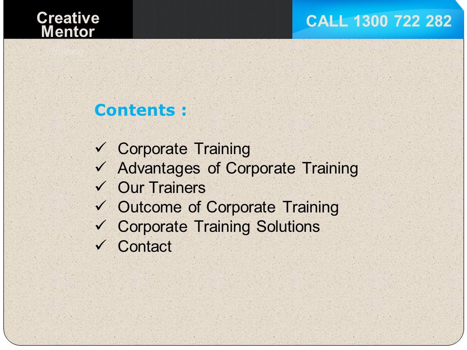 CALL Creative Mentor training Contents : Corporate Training Advantages of Corporate Training Our Trainers Outcome of Corporate Training Corporate Training Solutions Contact