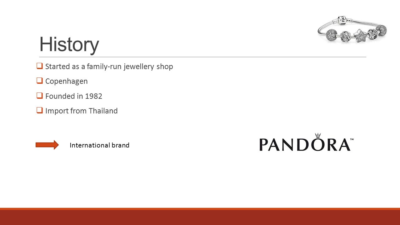History  Started as a family-run jewellery shop  Copenhagen  Founded in 1982  Import from Thailand International brand