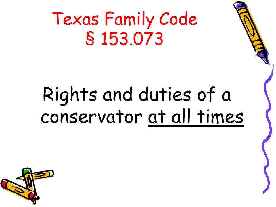 Rights and duties of a conservator at all times Texas Family Code §