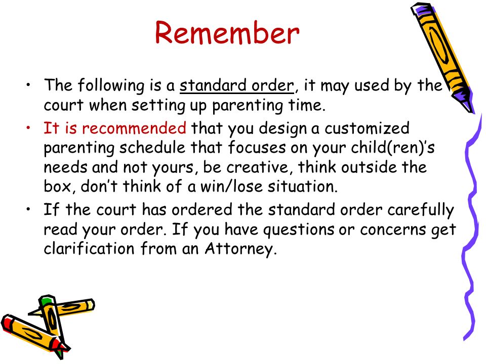 Remember The following is a standard order, it may used by the court when setting up parenting time.