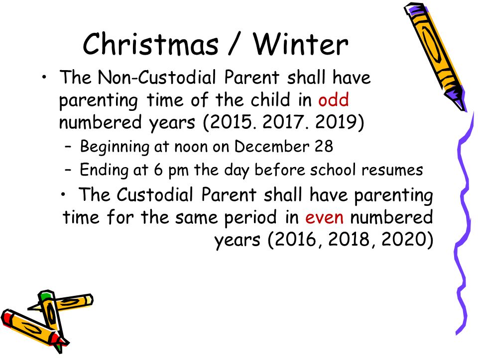 Christmas / Winter The Non-Custodial Parent shall have parenting time of the child in odd numbered years (2015.