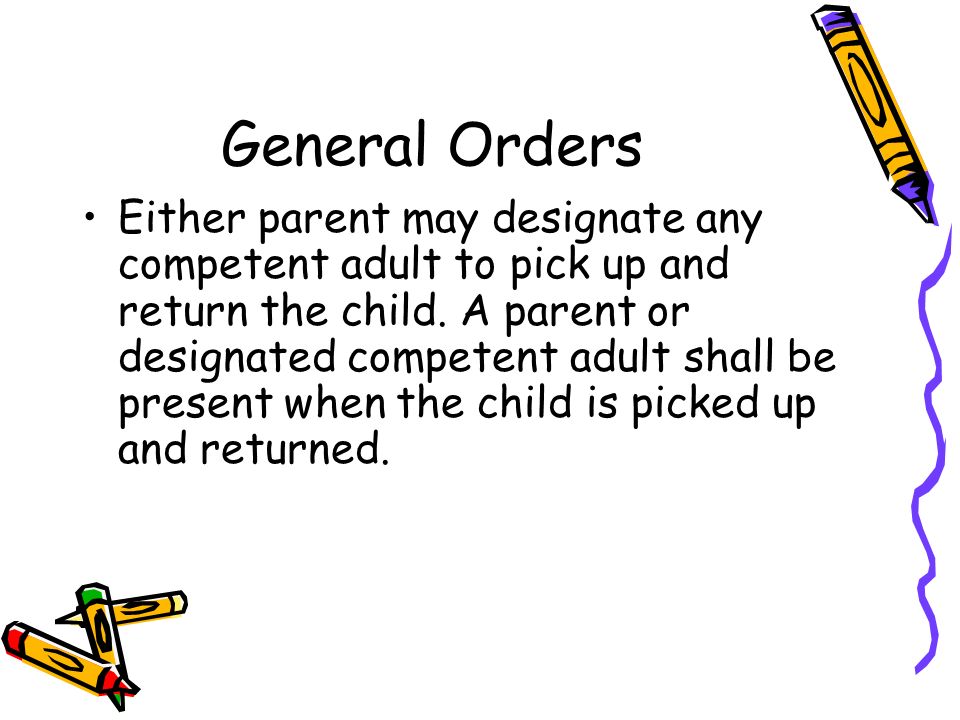 General Orders Either parent may designate any competent adult to pick up and return the child.