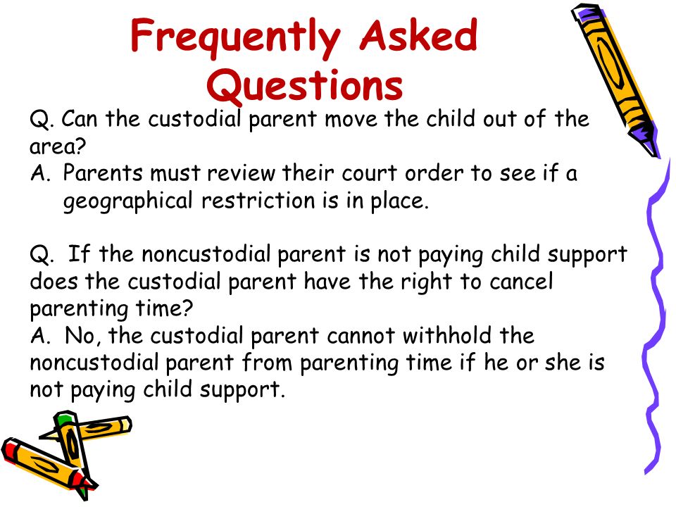 Frequently Asked Questions Q. Can the custodial parent move the child out of the area.