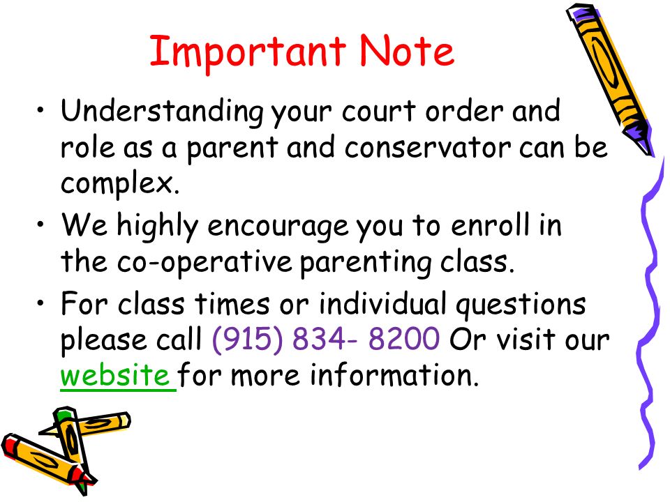 Important Note Understanding your court order and role as a parent and conservator can be complex.