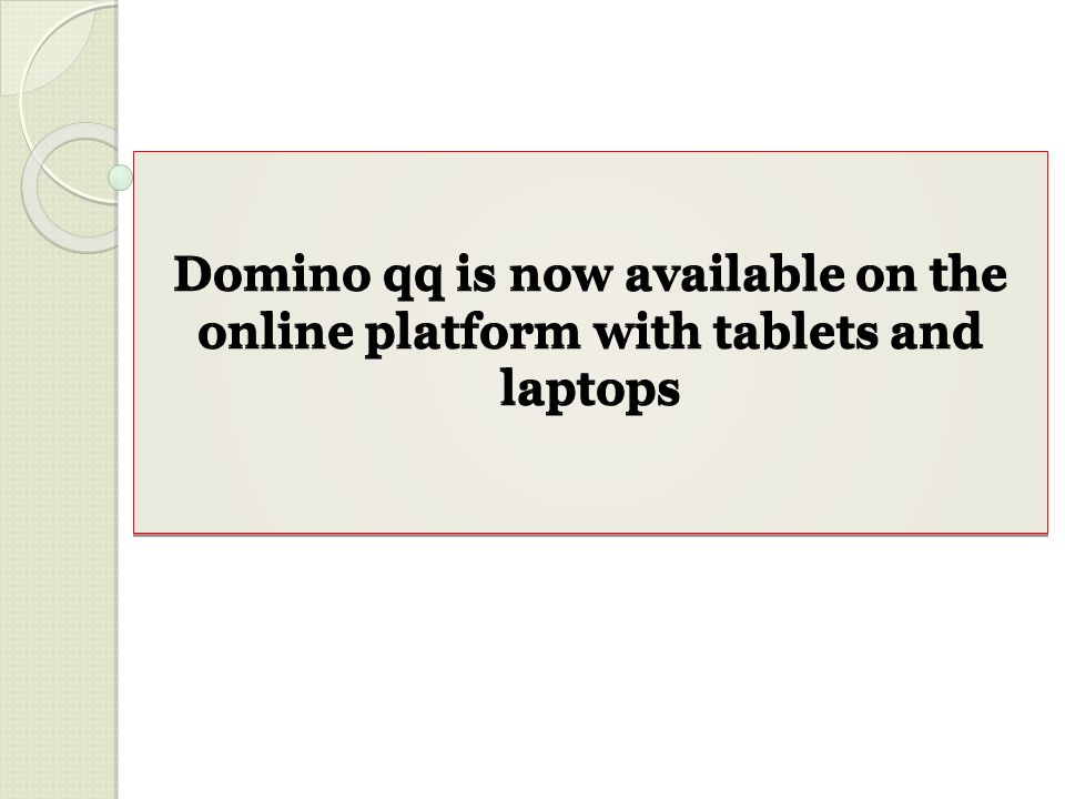 Domino qq is now available on the online platform with tablets and laptops