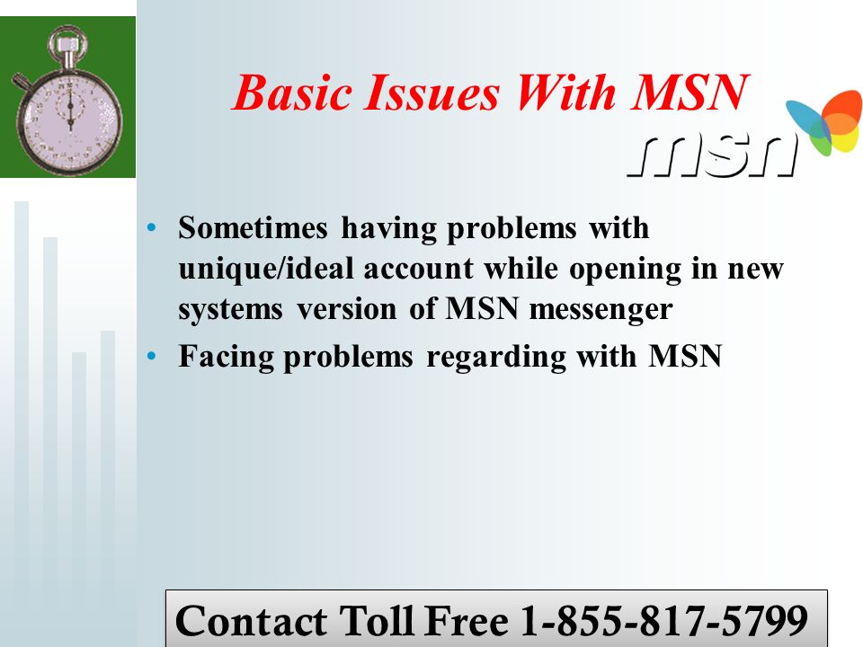 Basic Issues With MSN Sometimes having problems with unique/ideal account while opening in new systems version of MSN messenger Facing problems regarding with MSN Contact Toll Free