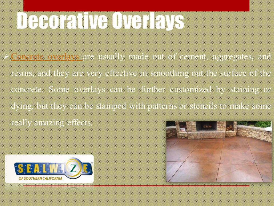 Decorative Overlays  Concrete overlays are usually made out of cement, aggregates, and resins, and they are very effective in smoothing out the surface of the concrete.