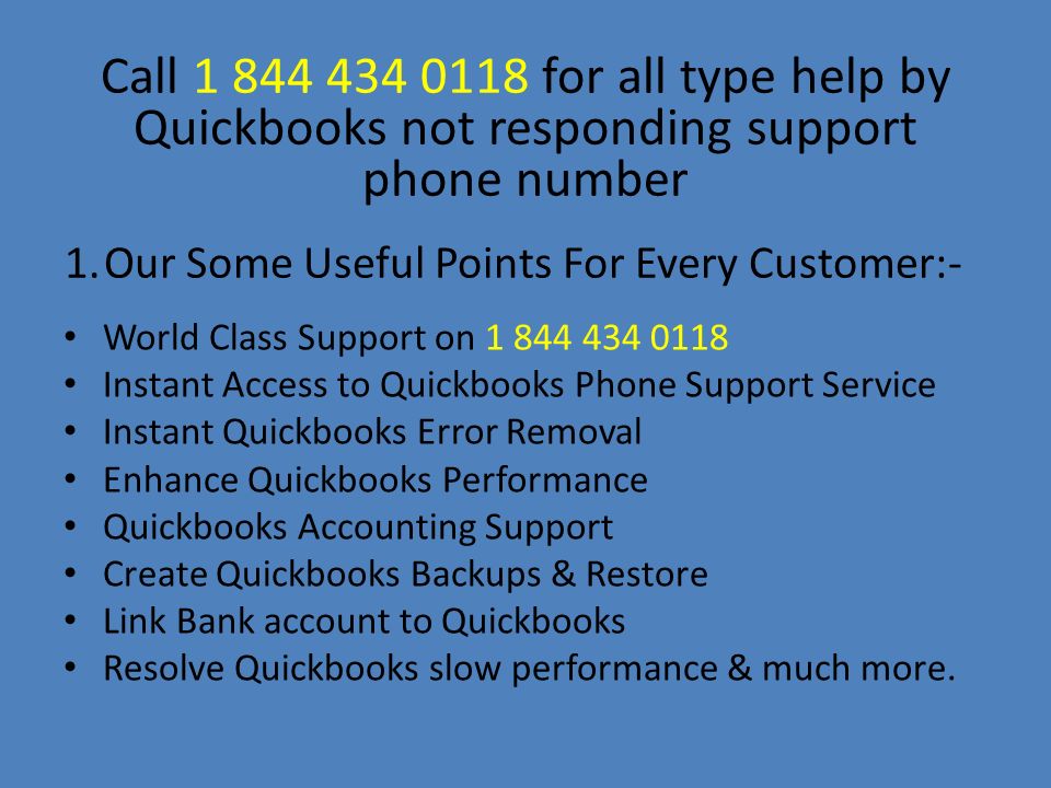 World Class Support on Instant Access to Quickbooks Phone Support Service Instant Quickbooks Error Removal Enhance Quickbooks Performance Quickbooks Accounting Support Create Quickbooks Backups & Restore Link Bank account to Quickbooks Resolve Quickbooks slow performance & much more.