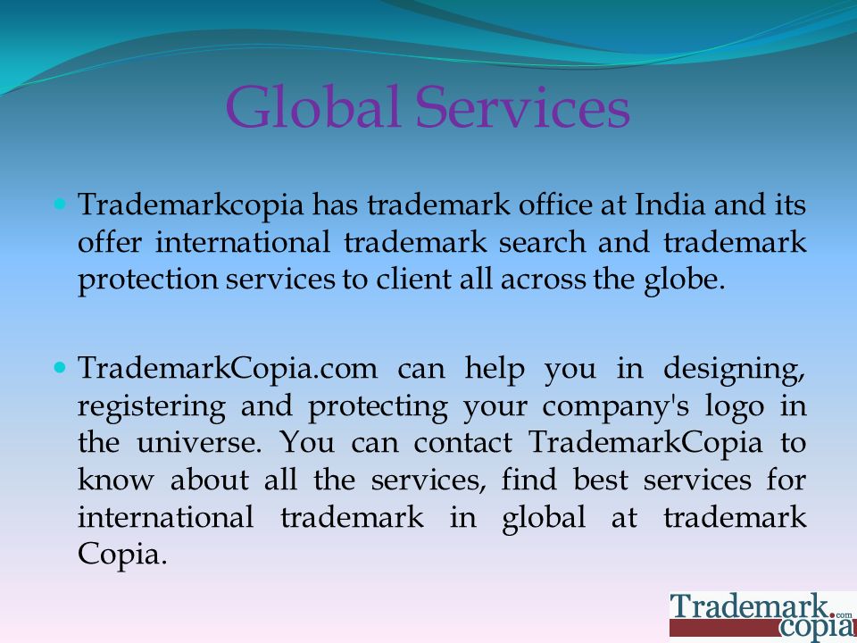 Global Services Trademarkcopia has trademark office at India and its offer international trademark search and trademark protection services to client all across the globe.