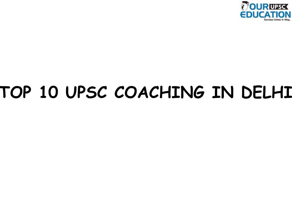 TOP 10 UPSC COACHING IN DELHI
