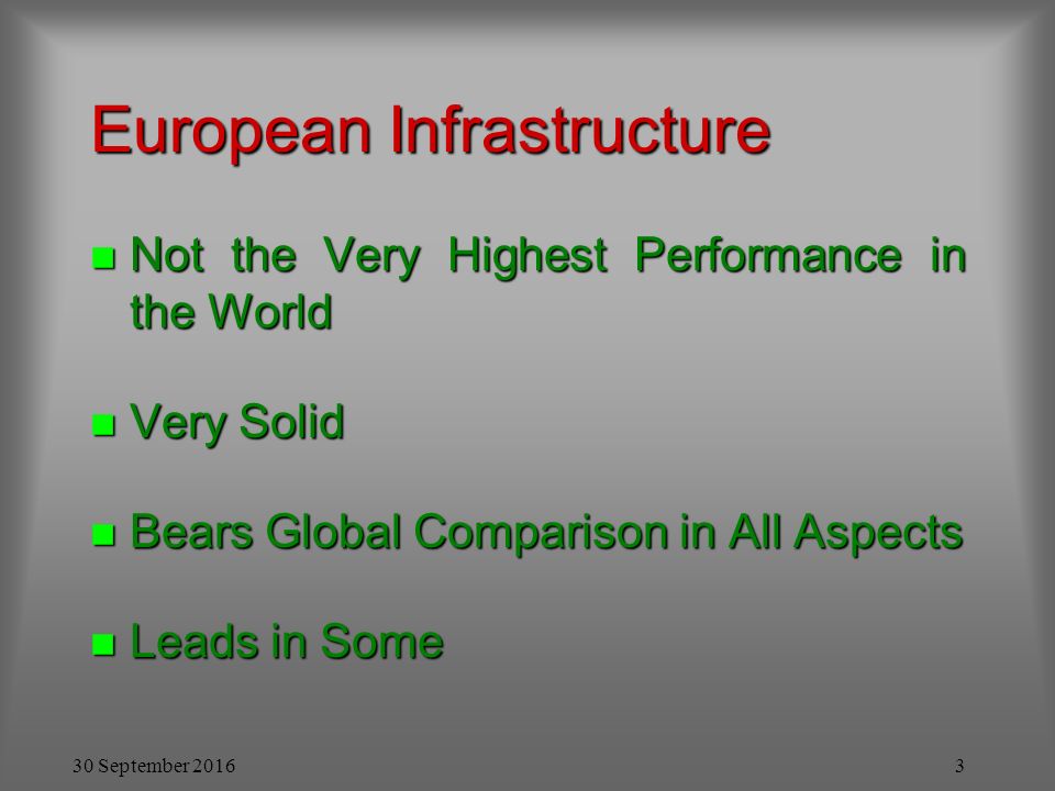 30 September European Infrastructure n Not the Very Highest Performance in the World n Very Solid n Bears Global Comparison in All Aspects n Leads in Some