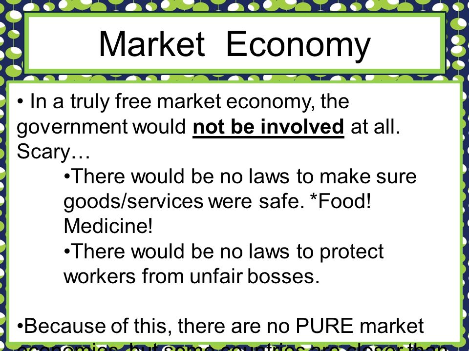 Market Economy In a truly free market economy, the government would not be involved at all.