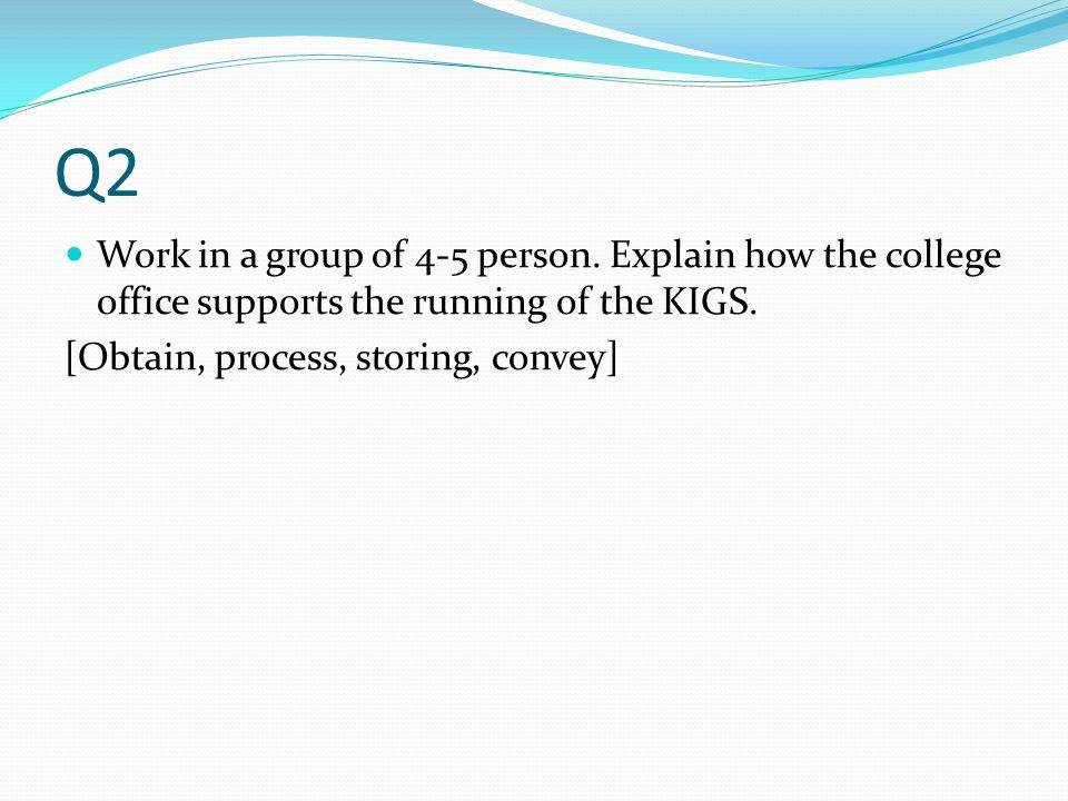 Q2 Work in a group of 4-5 person. Explain how the college office supports the running of the KIGS.