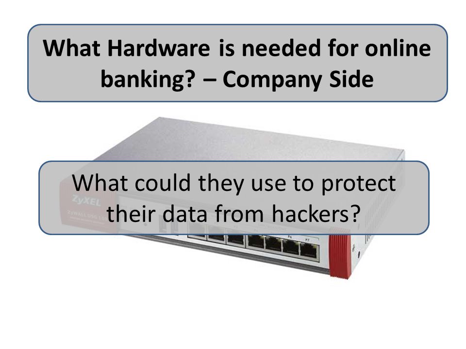 What Hardware is needed for online banking.