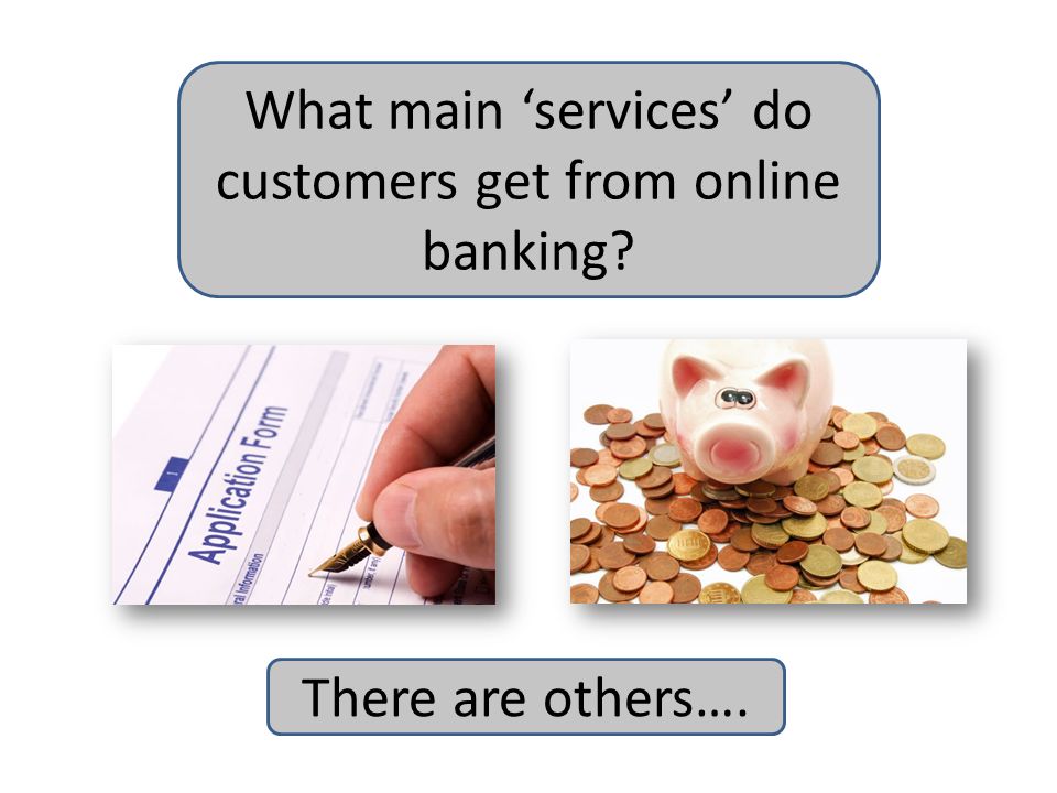 What main ‘services’ do customers get from online banking There are others….