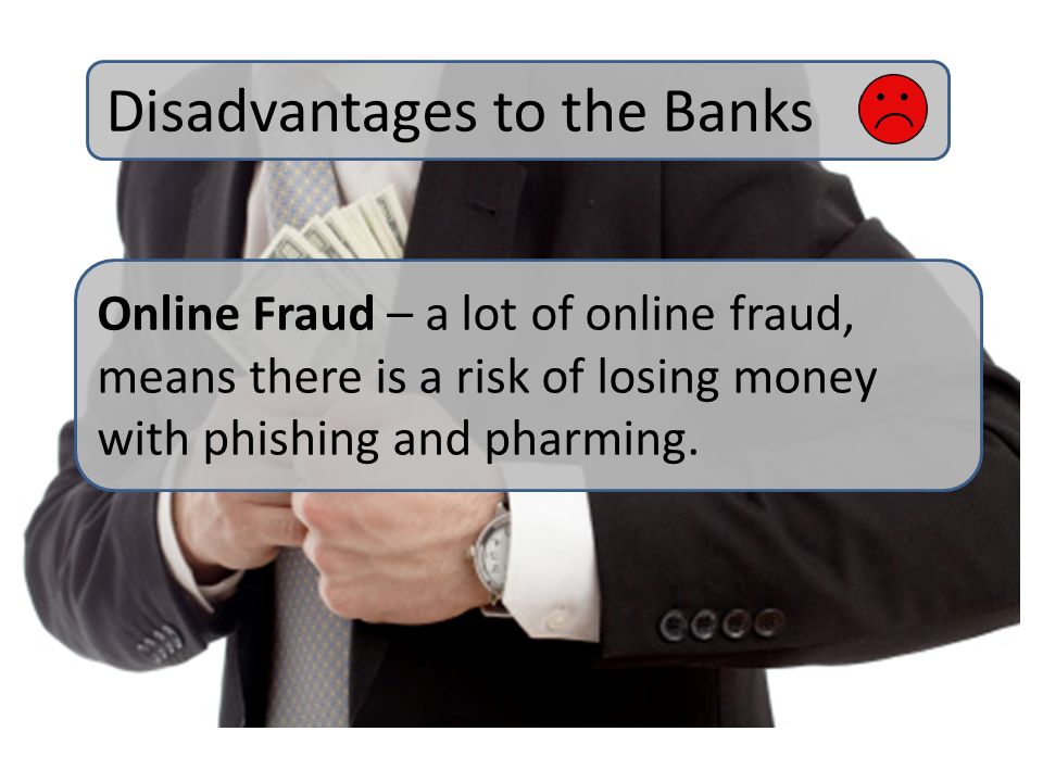 Online Fraud – a lot of online fraud, means there is a risk of losing money with phishing and pharming.